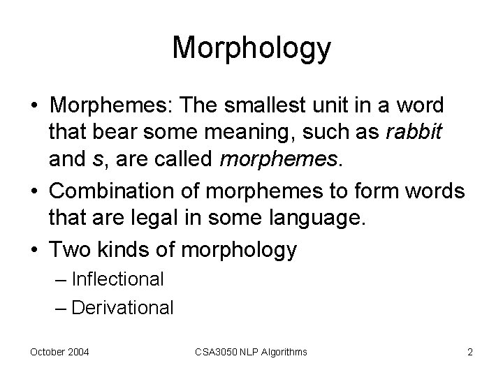 Morphology • Morphemes: The smallest unit in a word that bear some meaning, such