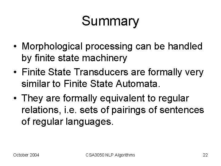 Summary • Morphological processing can be handled by finite state machinery • Finite State