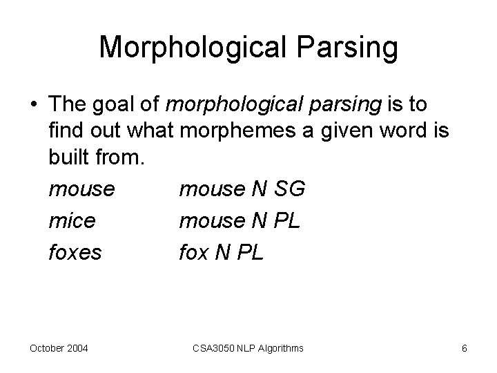 Morphological Parsing • The goal of morphological parsing is to find out what morphemes