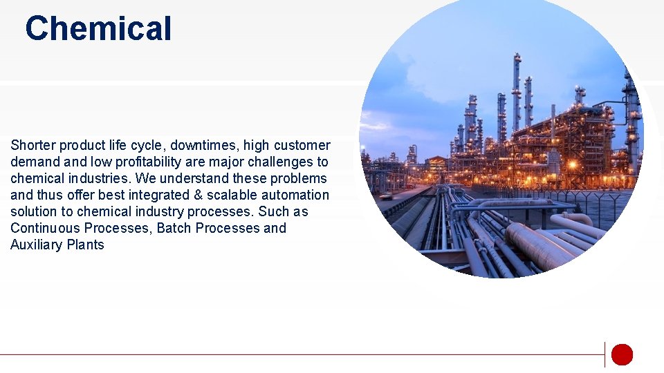 Chemical Shorter product life cycle, downtimes, high customer demand low profitability are major challenges