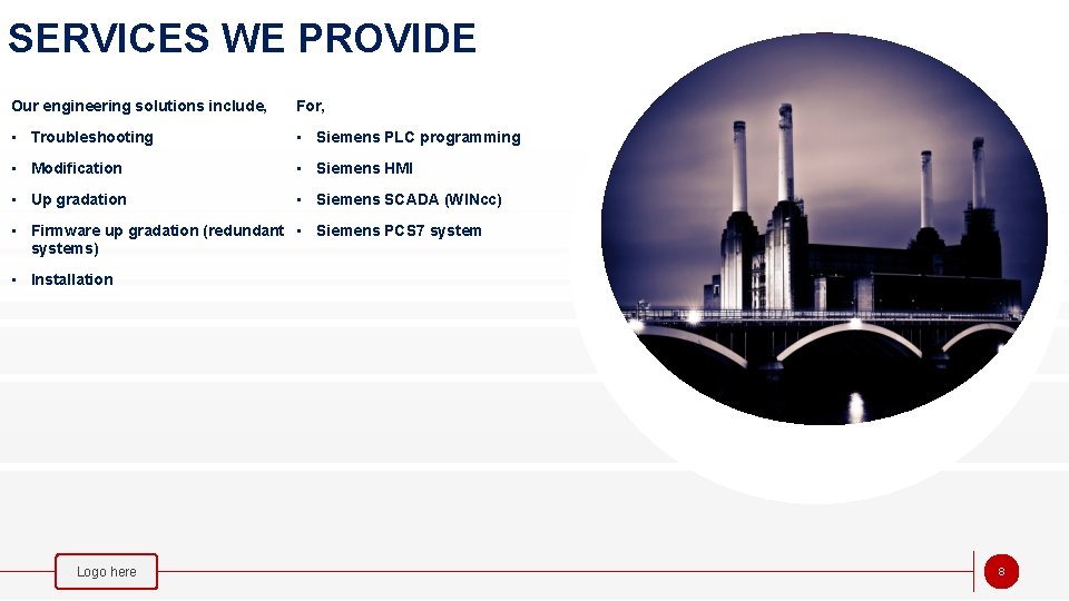 SERVICES WE PROVIDE Our engineering solutions include, For, • Troubleshooting • Siemens PLC programming