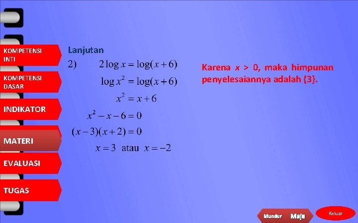 KOMPETENSI INTI KOMPETENSI DASAR Lanjutan Karena x > 0, maka himpunan penyelesaiannya adalah {3}.