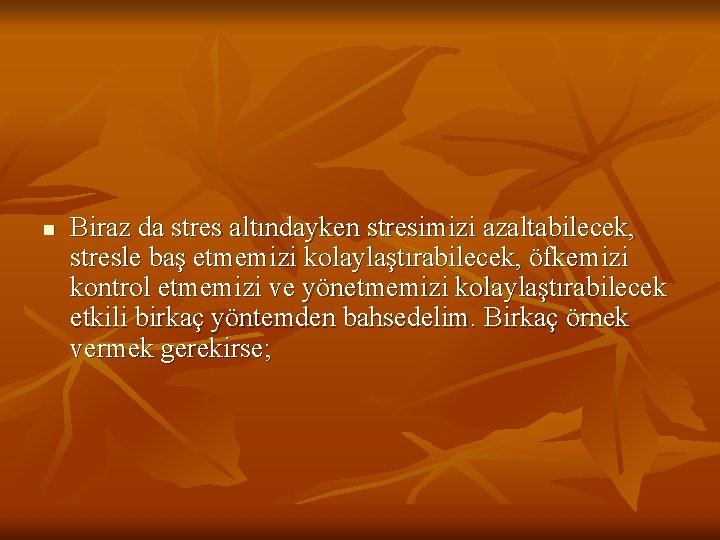 n Biraz da stres altındayken stresimizi azaltabilecek, stresle baş etmemizi kolaylaştırabilecek, öfkemizi kontrol etmemizi