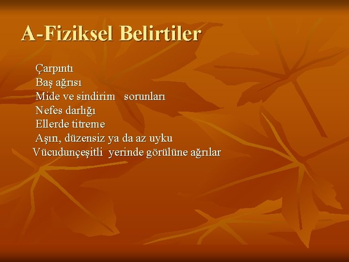 A-Fiziksel Belirtiler Çarpıntı Baş ağrısı Mide ve sindirim sorunları Nefes darlığı Ellerde titreme Aşırı,