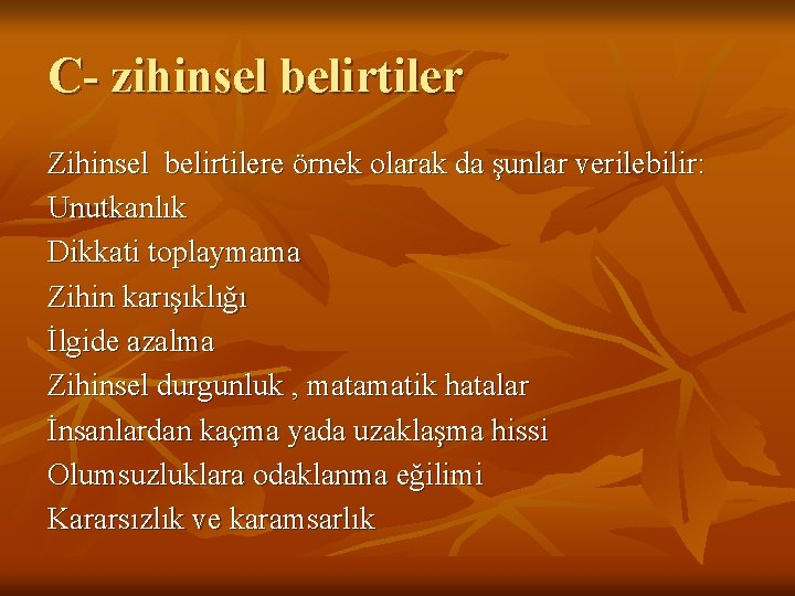 C- zihinsel belirtiler Zihinsel belirtilere örnek olarak da şunlar verilebilir: Unutkanlık Dikkati toplaymama Zihin