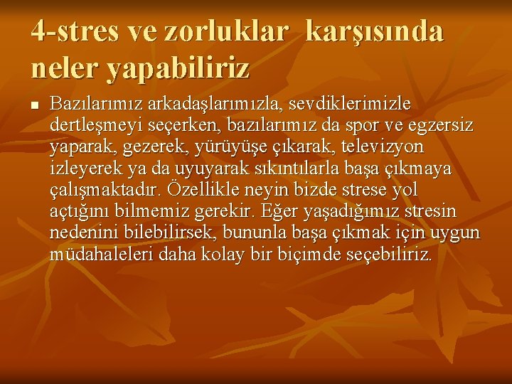 4 -stres ve zorluklar karşısında neler yapabiliriz n Bazılarımız arkadaşlarımızla, sevdiklerimizle dertleşmeyi seçerken, bazılarımız