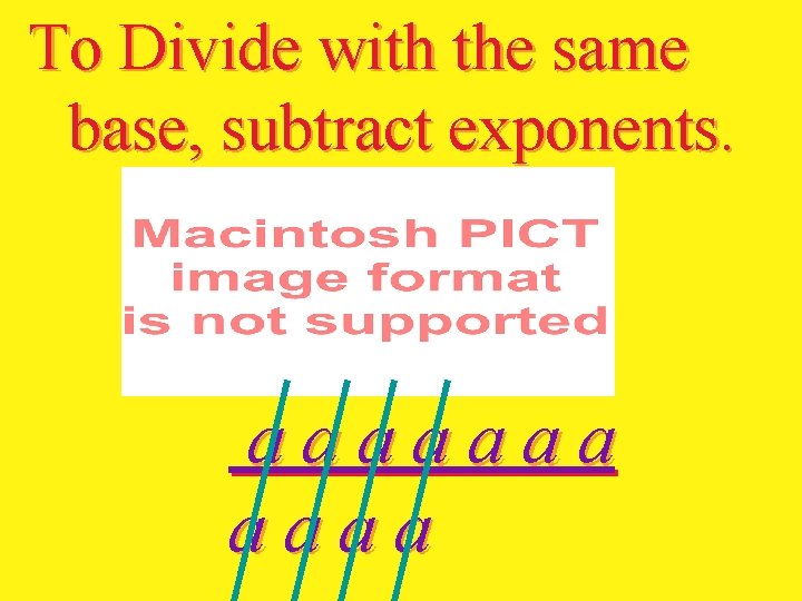 To Divide with the same base, subtract exponents. aaaaaaa 