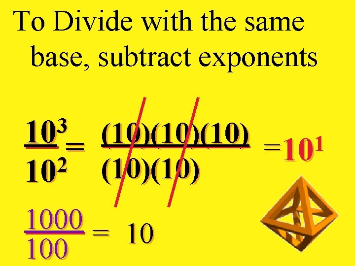 To Divide with the same base, subtract exponents 3 10 (10)(10) 1 = =