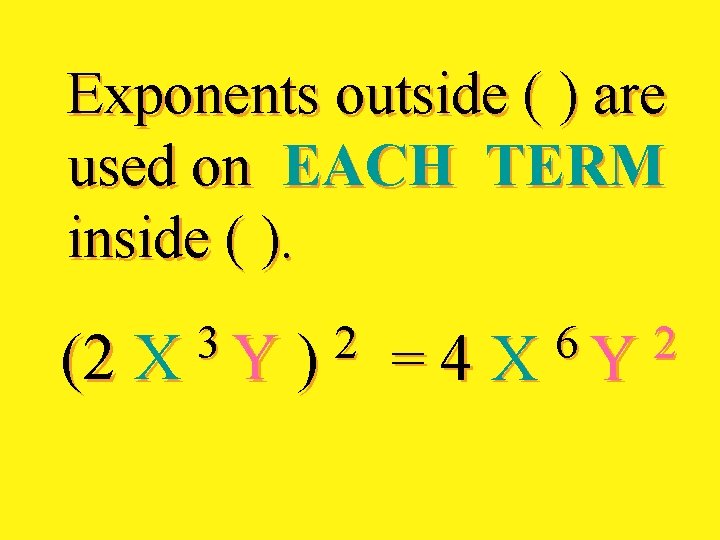 Exponents outside ( ) are used on EACH TERM inside ( ). 3 2