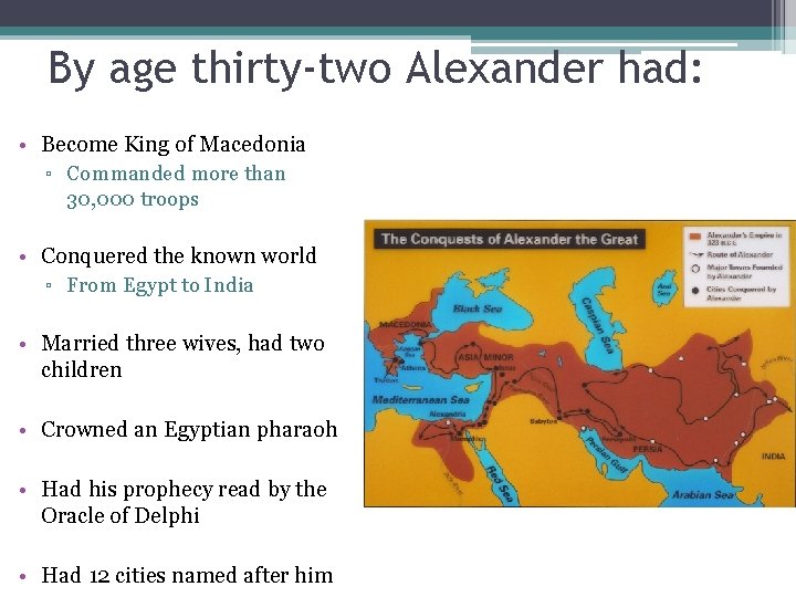 By age thirty-two Alexander had: • Become King of Macedonia ▫ Commanded more than