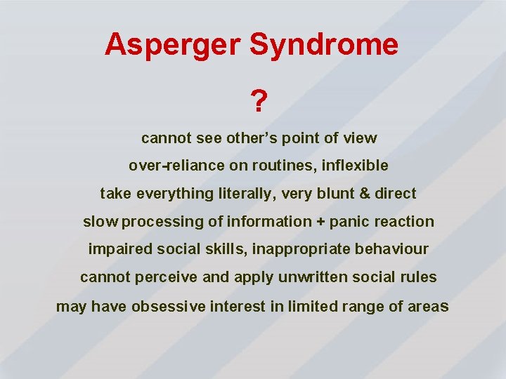 Asperger Syndrome ? cannot see other’s point of view over-reliance on routines, inflexible take