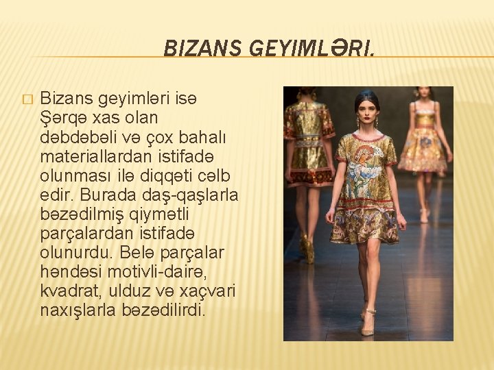 BIZANS GEYIMLƏRI. � Bizans geyimləri isə Şərqə xas olan dəbdəbəli və çox bahalı materiallardan