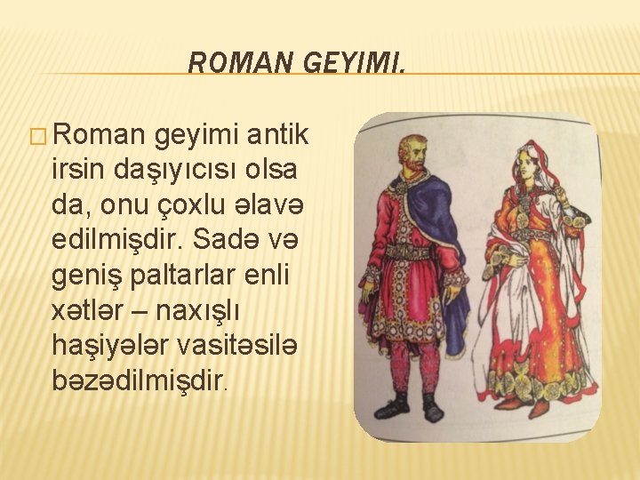 ROMAN GEYIMI. � Roman geyimi antik irsin daşıyıcısı olsa da, onu çoxlu əlavə edilmişdir.