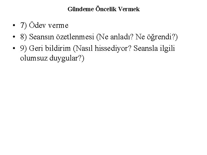 Gündeme Öncelik Vermek • 7) Ödev verme • 8) Seansın özetlenmesi (Ne anladı? Ne