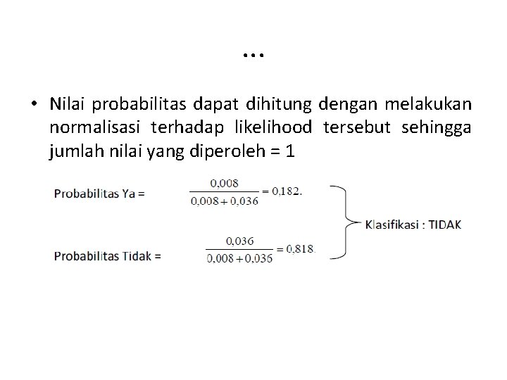 . . . • Nilai probabilitas dapat dihitung dengan melakukan normalisasi terhadap likelihood tersebut