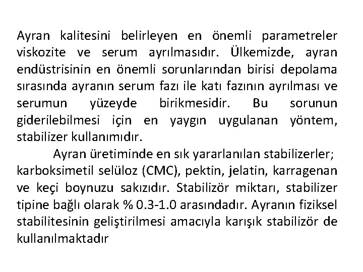 Ayran kalitesini belirleyen en önemli parametreler viskozite ve serum ayrılmasıdır. Ülkemizde, ayran endüstrisinin en