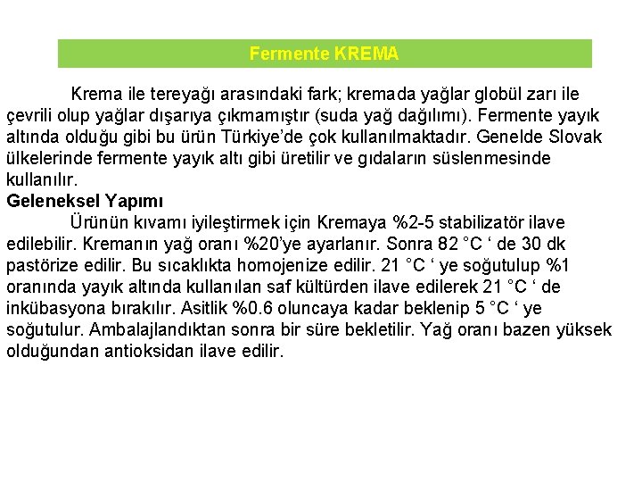 Fermente KREMA Krema ile tereyağı arasındaki fark; kremada yağlar globül zarı ile çevrili olup