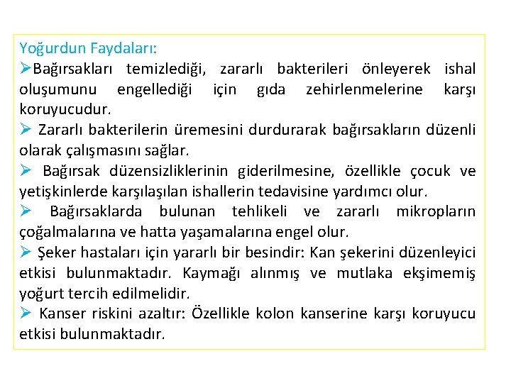 Yoğurdun Faydaları: ØBağırsakları temizlediği, zararlı bakterileri önleyerek ishal oluşumunu engellediği için gıda zehirlenmelerine karşı