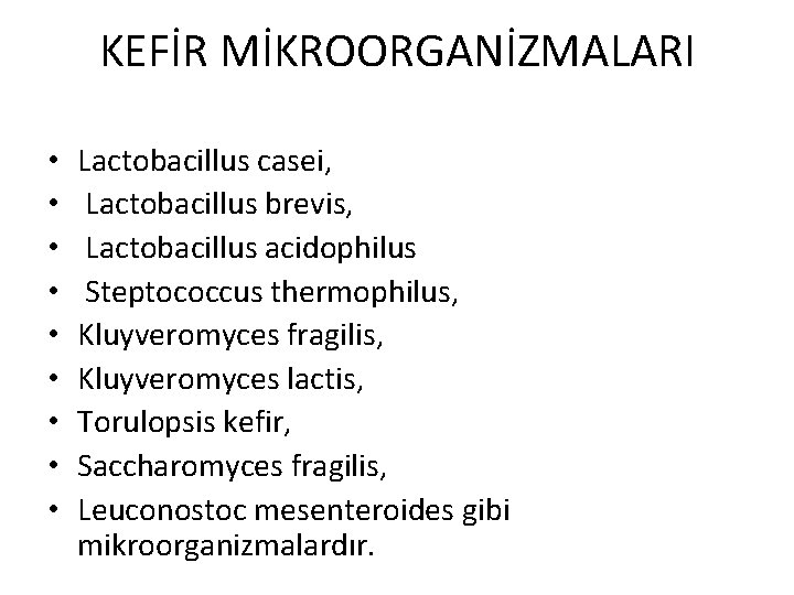 KEFİR MİKROORGANİZMALARI • • • Lactobacillus casei, Lactobacillus brevis, Lactobacillus acidophilus Steptococcus thermophilus, Kluyveromyces