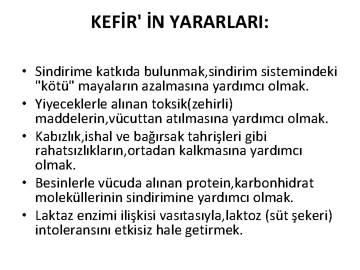 KEFİR' İN YARARLARI: • Sindirime katkıda bulunmak, sindirim sistemindeki "kötü" mayaların azalmasına yardımcı olmak.