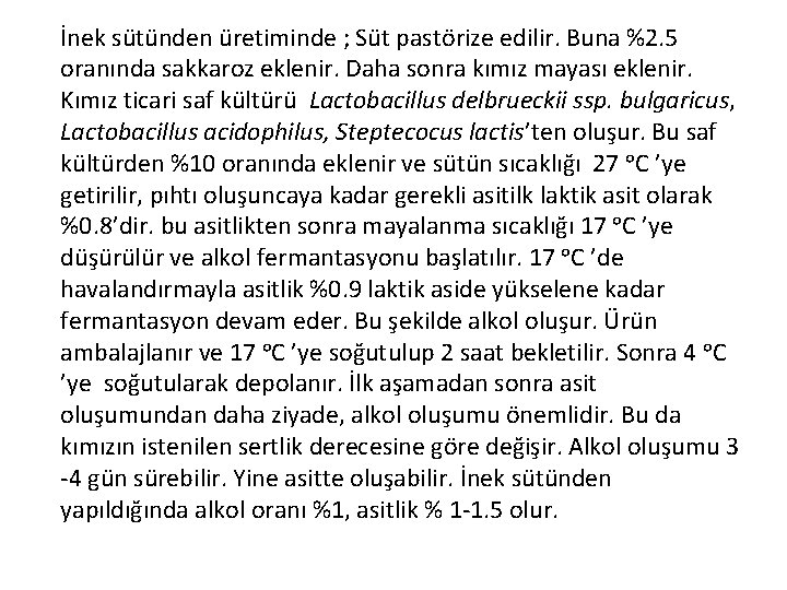 İnek sütünden üretiminde ; Süt pastörize edilir. Buna %2. 5 oranında sakkaroz eklenir. Daha