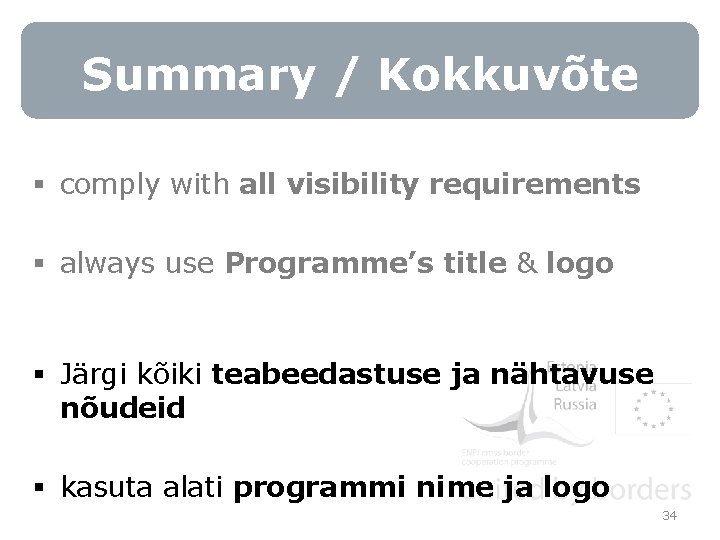 Summary / Kokkuvõte § comply with all visibility requirements § always use Programme’s title