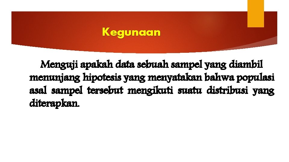 Kegunaan Menguji apakah data sebuah sampel yang diambil menunjang hipotesis yang menyatakan bahwa populasi