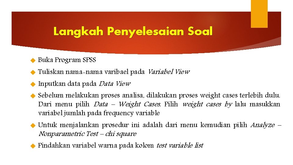 Langkah Penyelesaian Soal Buka Program SPSS Tuliskan nama-nama varibael pada Variabel View Inputkan data
