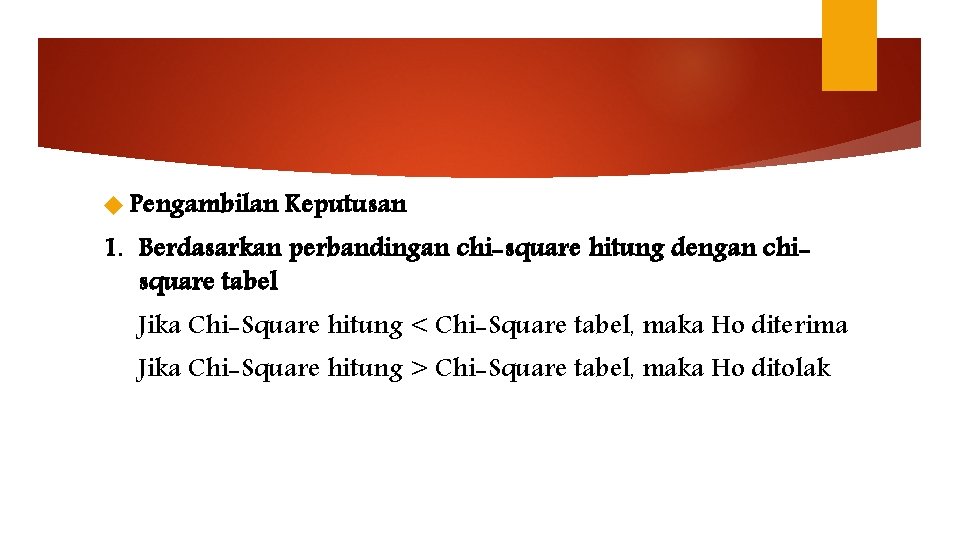  Pengambilan Keputusan 1. Berdasarkan perbandingan chi-square hitung dengan chisquare tabel Jika Chi-Square hitung