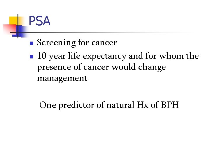 PSA n n Screening for cancer 10 year life expectancy and for whom the
