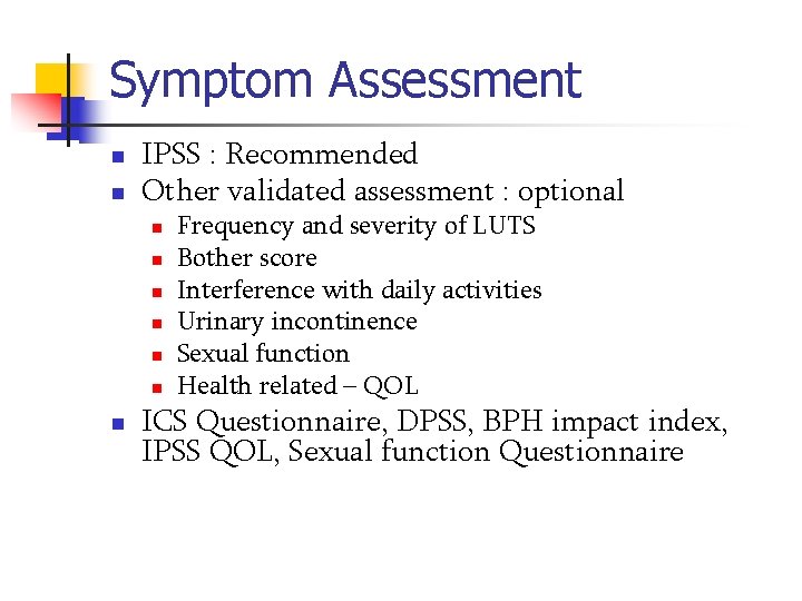 Symptom Assessment n n IPSS : Recommended Other validated assessment : optional n n