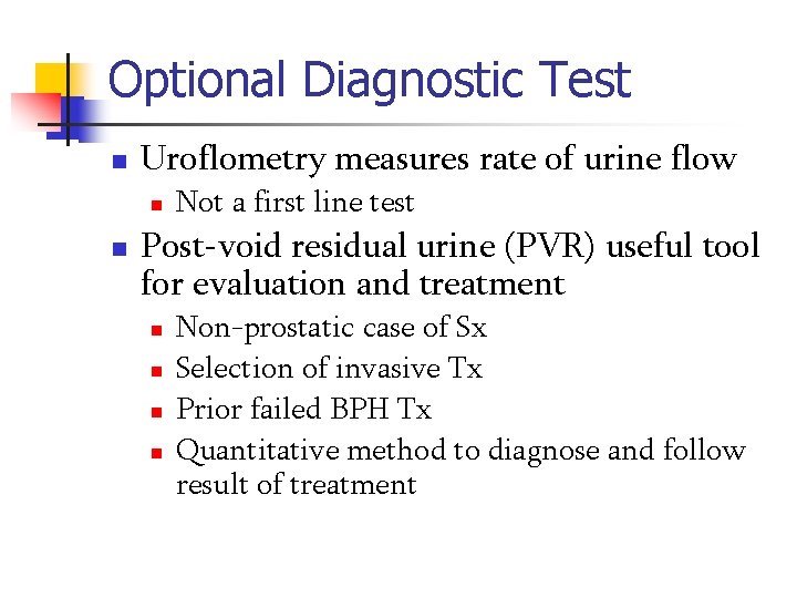 Optional Diagnostic Test n Uroflometry measures rate of urine flow n n Not a