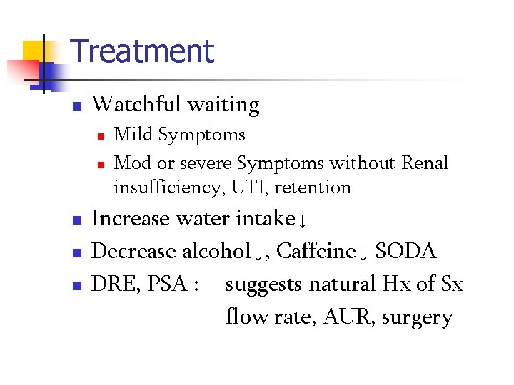 Treatment n Watchful waiting n n n Mild Symptoms Mod or severe Symptoms without
