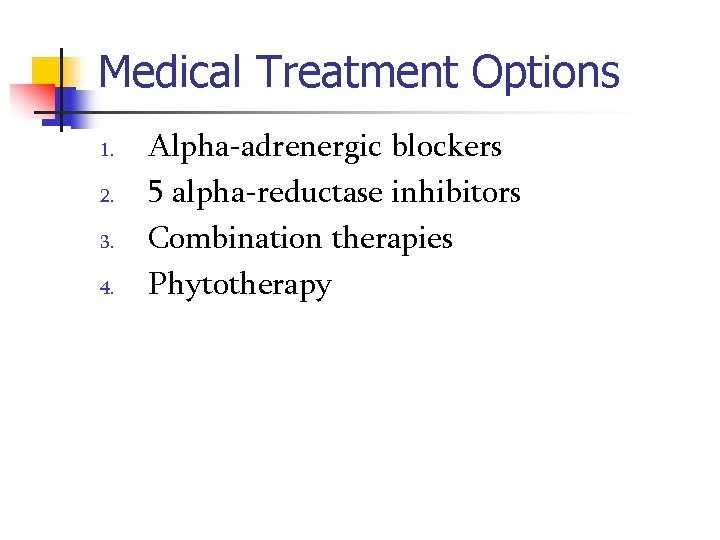 Medical Treatment Options 1. 2. 3. 4. Alpha-adrenergic blockers 5 alpha-reductase inhibitors Combination therapies