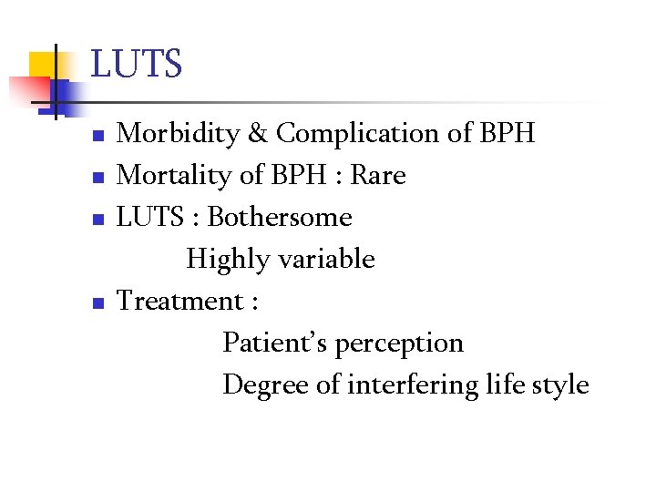 LUTS n n Morbidity & Complication of BPH Mortality of BPH : Rare LUTS