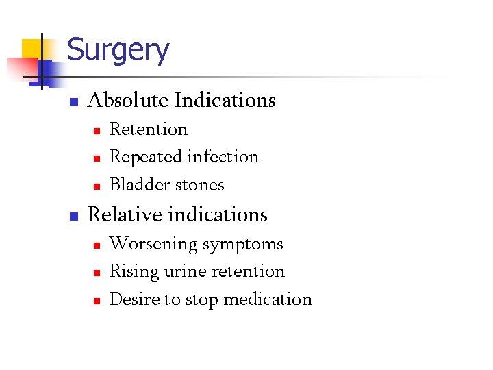 Surgery n Absolute Indications n n Retention Repeated infection Bladder stones Relative indications n