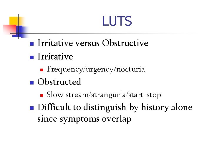 LUTS n n Irritative versus Obstructive Irritative n n Obstructed n n Frequency/urgency/nocturia Slow