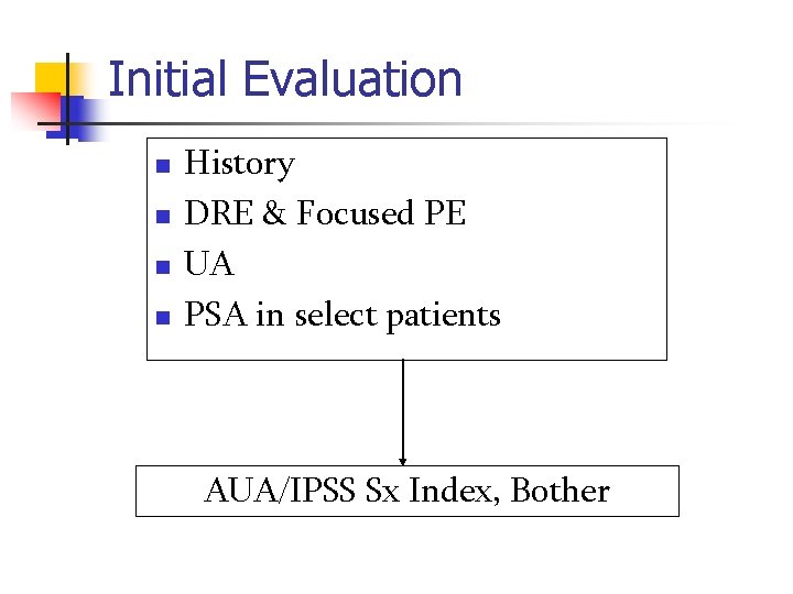 Initial Evaluation n n History DRE & Focused PE UA PSA in select patients