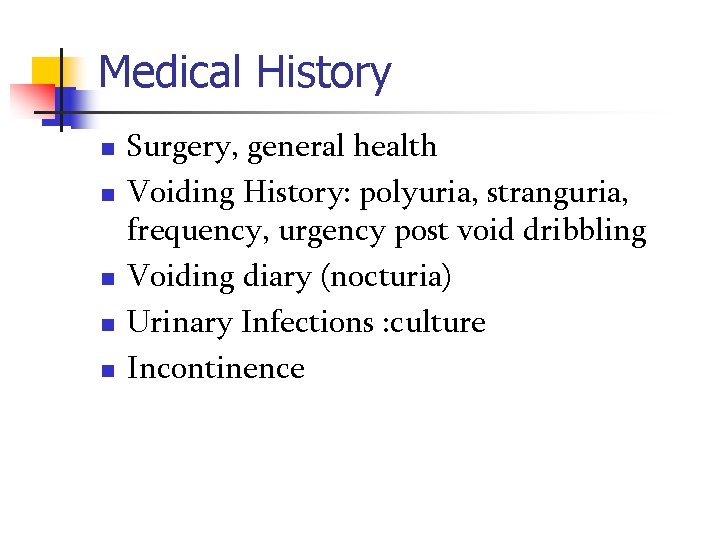 Medical History n n n Surgery, general health Voiding History: polyuria, stranguria, frequency, urgency