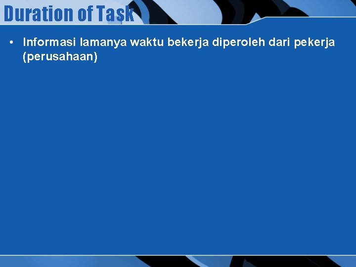 Duration of Task • Informasi lamanya waktu bekerja diperoleh dari pekerja (perusahaan) 