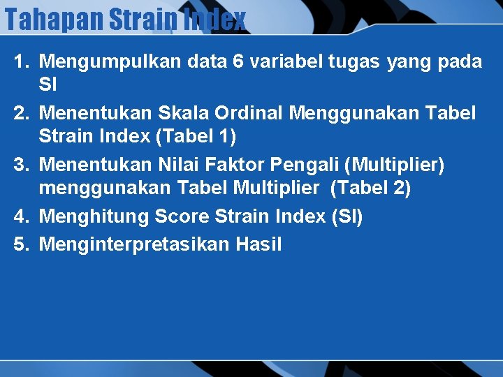 Tahapan Strain Index 1. Mengumpulkan data 6 variabel tugas yang pada SI 2. Menentukan