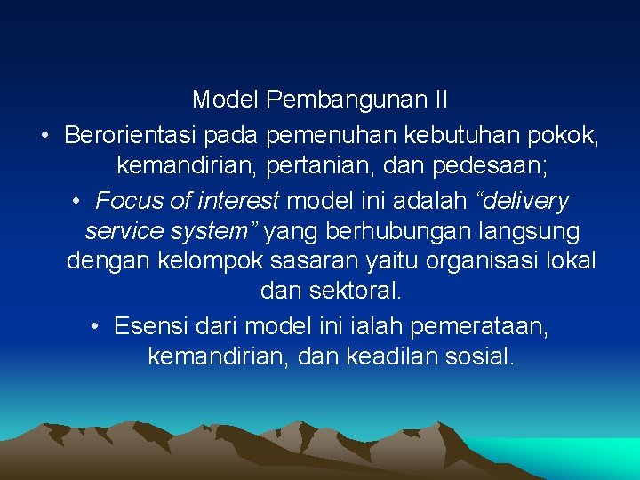 Model Pembangunan II • Berorientasi pada pemenuhan kebutuhan pokok, kemandirian, pertanian, dan pedesaan; •