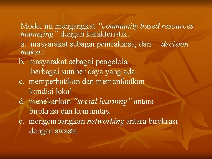 Model ini mengangkat “community based resources managing” dengan karakteristik: a. masyarakat sebagai pemrakarsa, dan