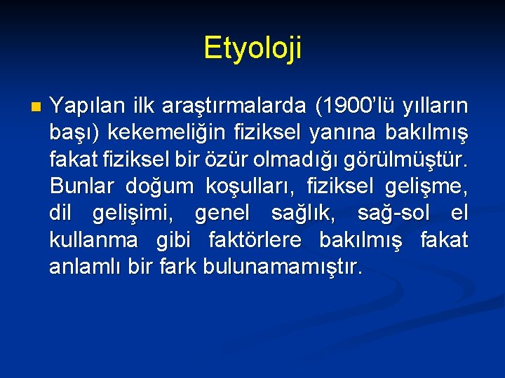 Etyoloji n Yapılan ilk araştırmalarda (1900’lü yılların başı) kekemeliğin fiziksel yanına bakılmış fakat fiziksel