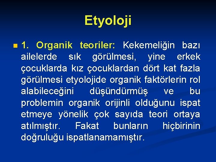Etyoloji n 1. Organik teoriler: Kekemeliğin bazı ailelerde sık görülmesi, yine erkek çocuklarda kız