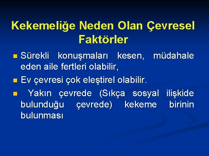 Kekemeliğe Neden Olan Çevresel Faktörler Sürekli konuşmaları kesen, müdahale eden aile fertleri olabilir, n