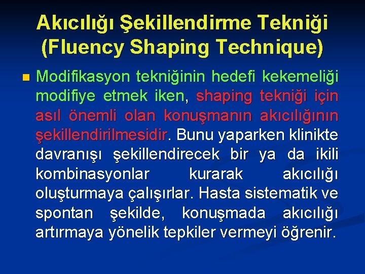 Akıcılığı Şekillendirme Tekniği (Fluency Shaping Technique) n Modifikasyon tekniğinin hedefi kekemeliği modifiye etmek iken,