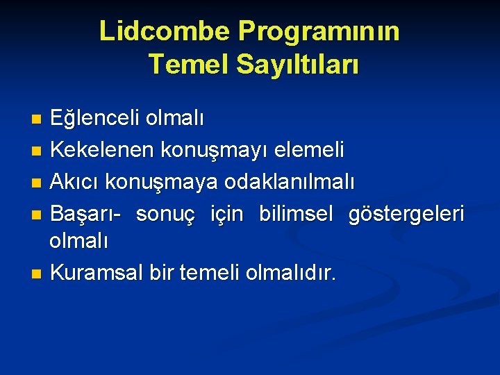 Lidcombe Programının Temel Sayıltıları Eğlenceli olmalı n Kekelenen konuşmayı elemeli n Akıcı konuşmaya odaklanılmalı