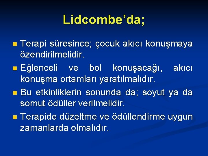 Lidcombe’da; Terapi süresince; çocuk akıcı konuşmaya özendirilmelidir. n Eğlenceli ve bol konuşacağı, akıcı konuşma