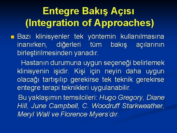 Entegre Bakış Açısı (Integration of Approaches) n Bazı klinisyenler tek yöntemin kullanılmasına inanırken, diğerleri